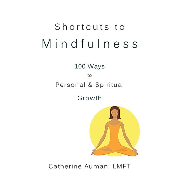 Shortcuts to Mindfulness: 100 Ways to Personal and Spiritual Growth, Catherine Auman