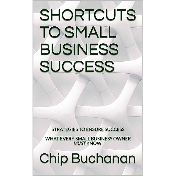 Shortcuts To Small Business Success, Chip Buchanan