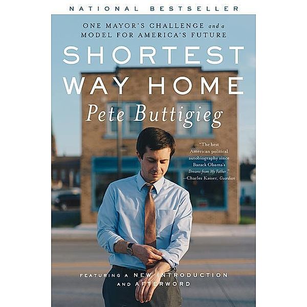 Shortest Way Home - One Mayor`s Challenge and a Model for America`s Future, Pete Buttigieg