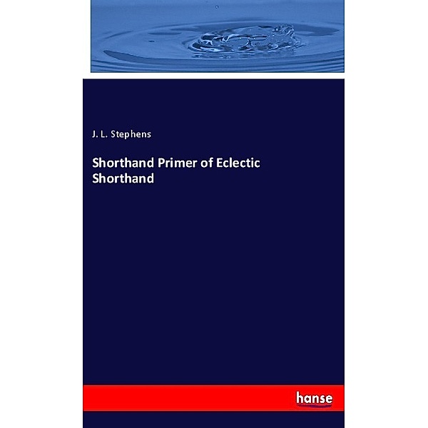 Shorthand Primer of Eclectic Shorthand, J. L. Stephens