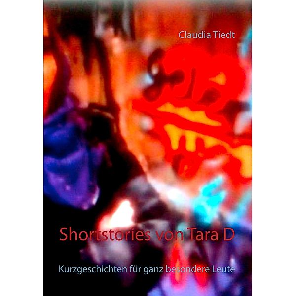 Shortstories von Tara D, Claudia Tiedt