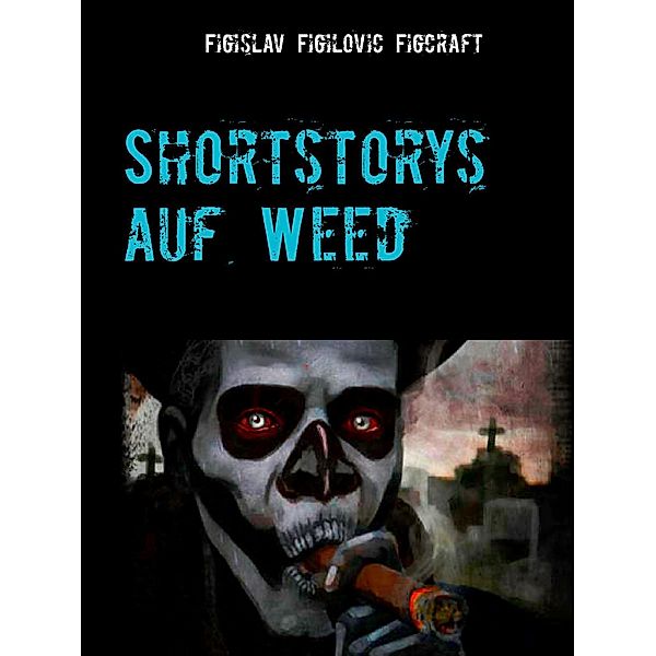 Shortstorys auf Weed, Figislav Figilovic Figcraft