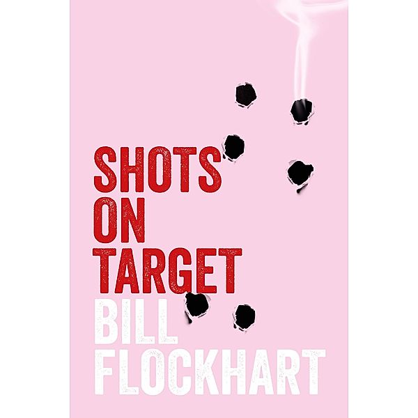 Shots on Target (Operation Large Scotch Series, #5) / Operation Large Scotch Series, Bill Flockhart