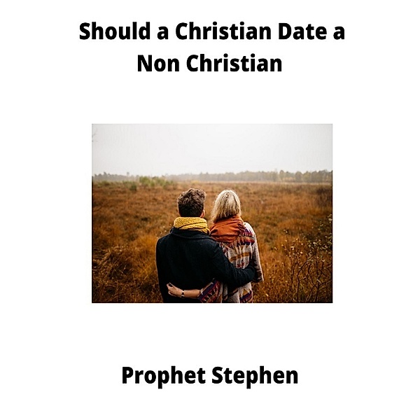 Should a Christian Date a Non Christian, Prophet Stephen