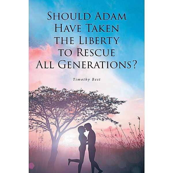Should Adam Have Taken the Liberty to Rescue All Generations?, Timothy Best
