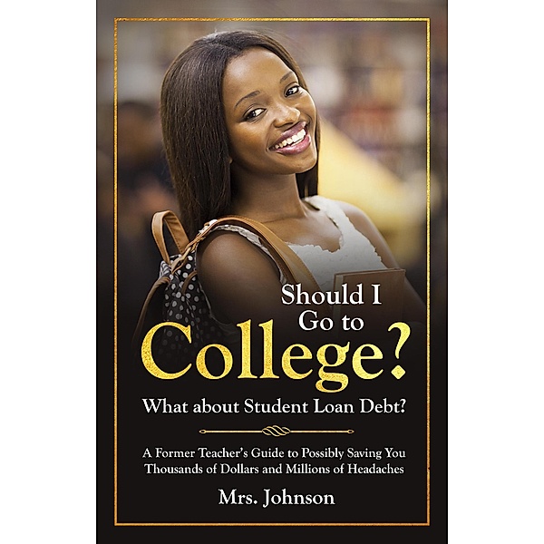 Should I Go to College? What About Student Loan Debt?, C. S. Johnson