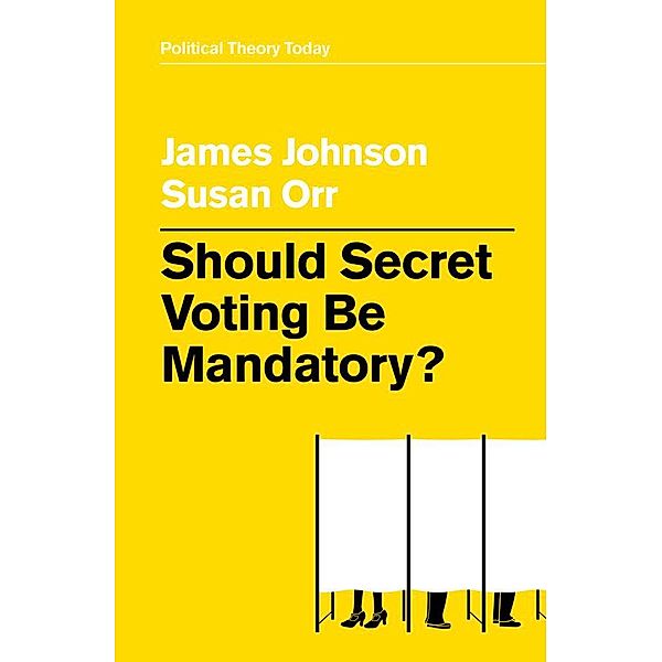Should Secret Voting Be Mandatory? / Political Theory Today, James Johnson, Susan Orr