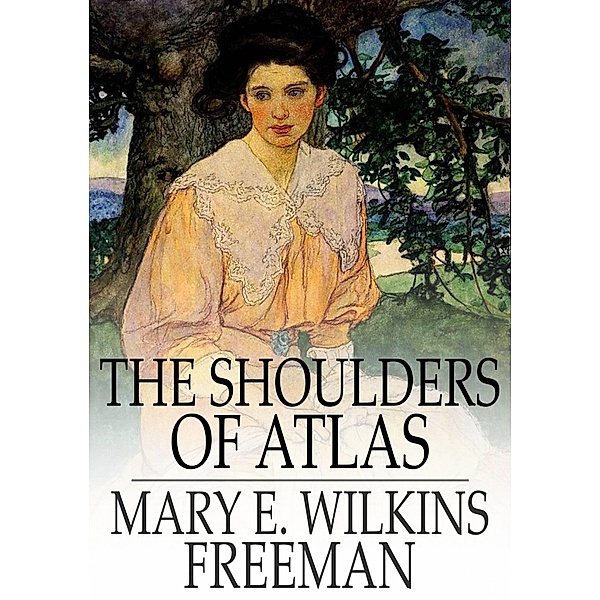 Shoulders of Atlas / The Floating Press, Mary E. Wilkins Freeman
