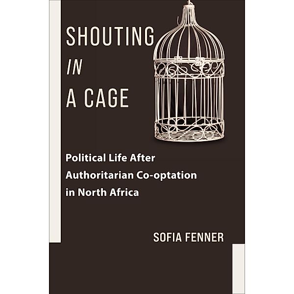 Shouting in a Cage / Columbia Studies in Middle East Politics, Sofia Fenner