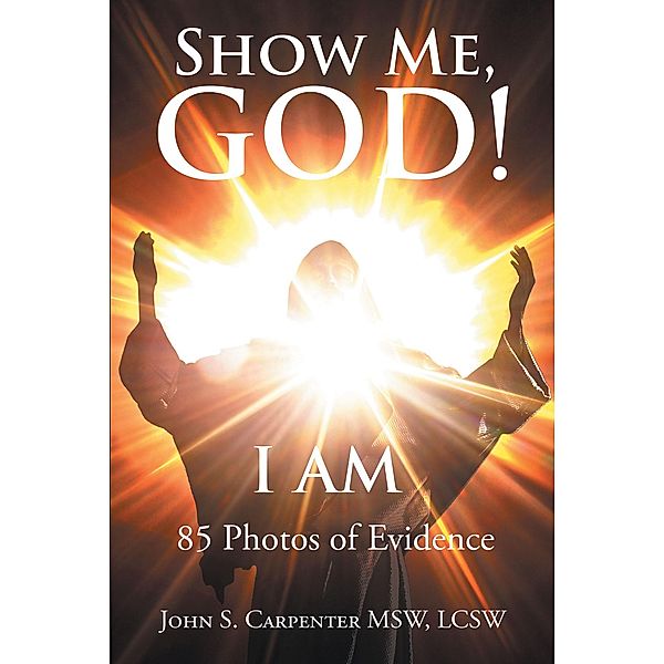 Show Me, God! I AM, John S. Carpenter Msw Lcsw