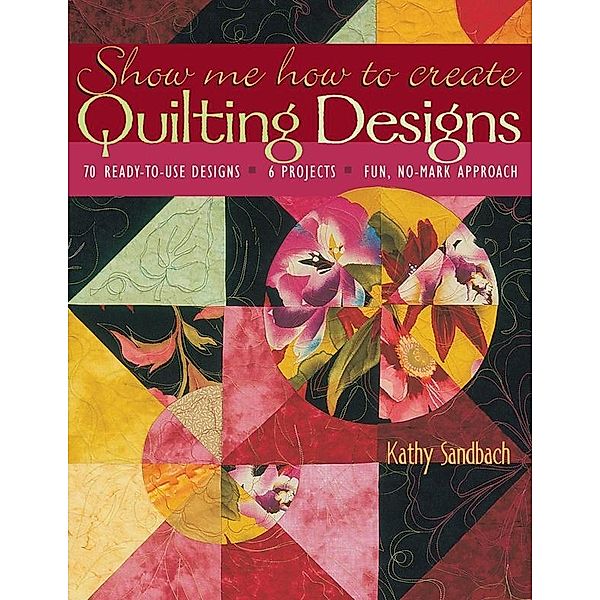 Show Me How to Create Quilting Designs, Kathy Sandbach