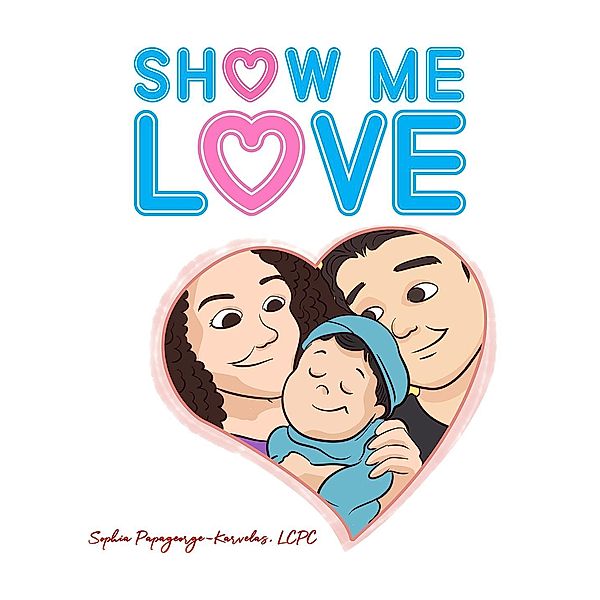 Show Me Love / Austin Macauley Publishers LLC, Lcpc Papageorge-Karvelas