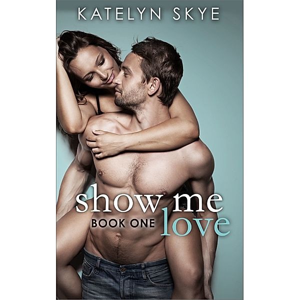 Show Me Love Book 1, Katelyn Skye