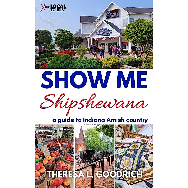 Show Me Shipshewana: A Guide to Indiana Amish Country, Theresa L. Goodrich