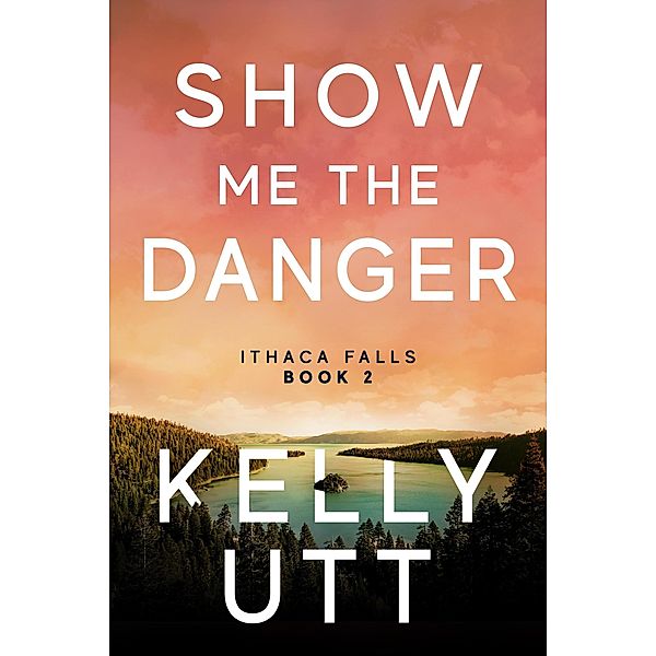 Show Me the Danger: A Novel (Ithaca Falls, #2) / Ithaca Falls, Kelly Utt