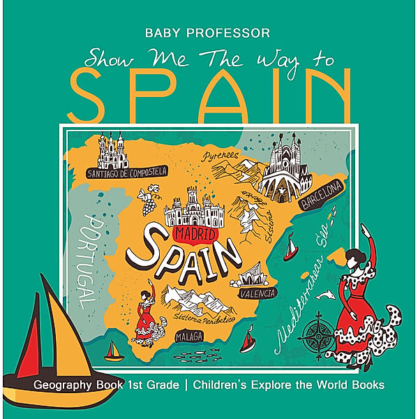 Show Me The Way to Spain - Geography Book 1st Grade | Children's Explore the World Books, Baby Professor