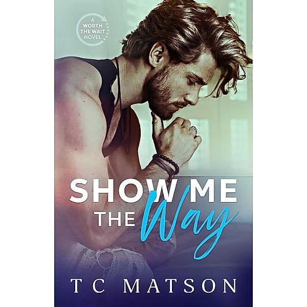 Show Me the Way (Worth the Wait (A Small Town Beach Romance), #1) / Worth the Wait (A Small Town Beach Romance), Tc Matson