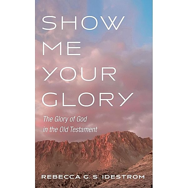 Show Me Your Glory, Rebecca G. S. Idestrom