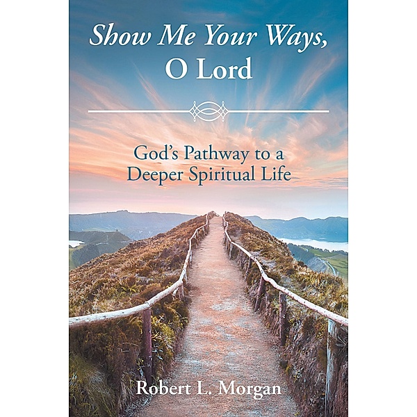 Show Me Your Ways, O Lord, Robert L. Morgan