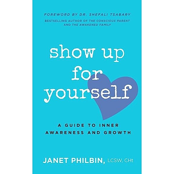 Show Up For Yourself- A Guide to Inner Awareness and Growth, Janet Philbin