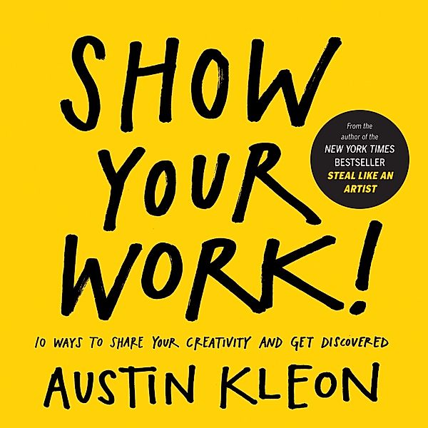 Show Your Work! / Austin Kleon, Austin Kleon