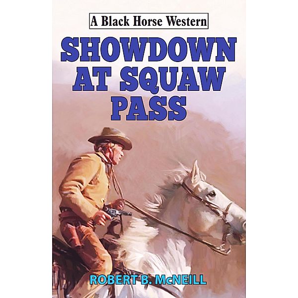 Showdown at Squaw Pass / Black Horse Western Bd.0, Robert B McNeill