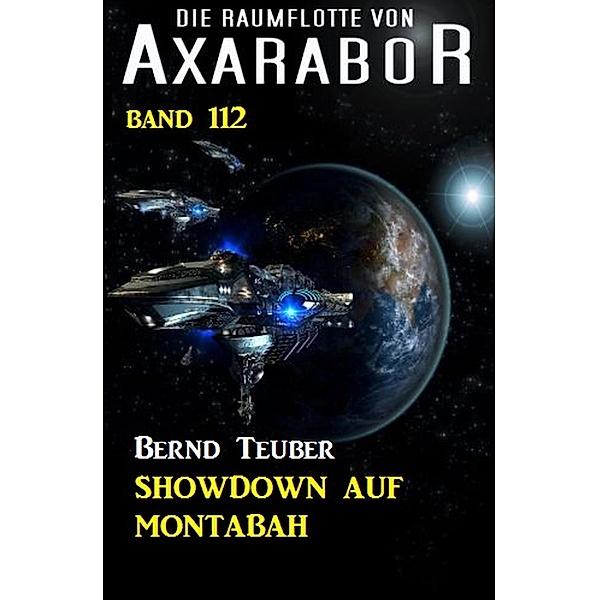 Showdown auf Montabah: Die Raumflotte von Axarabor - Band 112 / Axarabor Bd.112, Bernd Teuber
