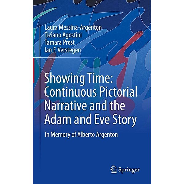 Showing Time: Continuous Pictorial Narrative and the Adam and Eve Story, Laura Messina-Argenton, Tiziano Agostini, Tamara Prest, Ian F. Verstegen