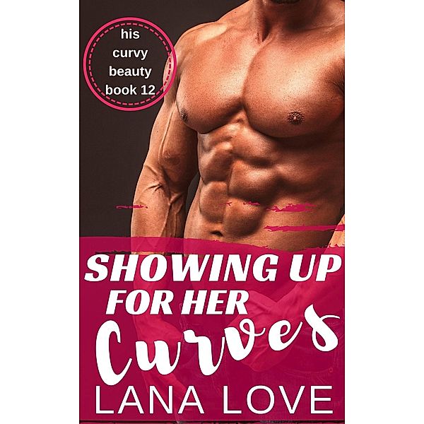 Showing Up for Her Curves (His Curvy Beauty, #12) / His Curvy Beauty, Lana Love