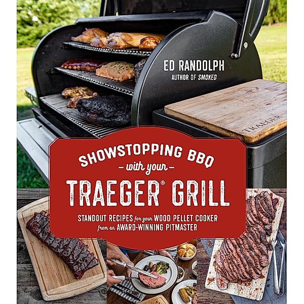 Showstopping BBQ with Your Traeger Grill, Ed Randolph