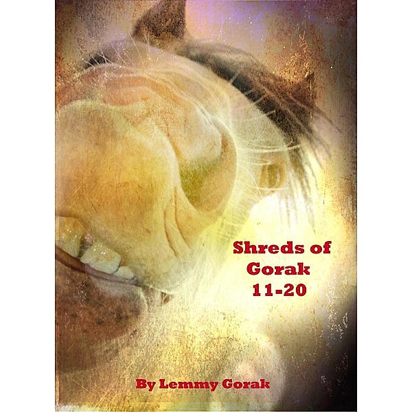 Shreds of Gorak: 11-20 (Short reads of Gorak, #2) / Short reads of Gorak, Lemmy Gorak