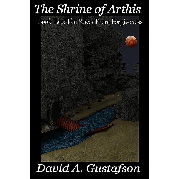 Shrine of Arthis Book Two: The Power from Forgiveness / David A. Gustafson, David A. Gustafson