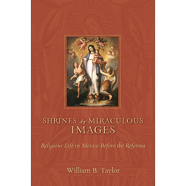 Shrines and Miraculous Images / Religions of the Americas Series, William B. Taylor