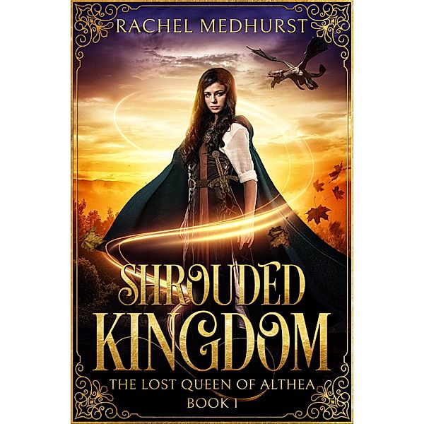 Shrouded Kingdom (The Lost Queen of Althea, #1) / The Lost Queen of Althea, Rachel Medhurst
