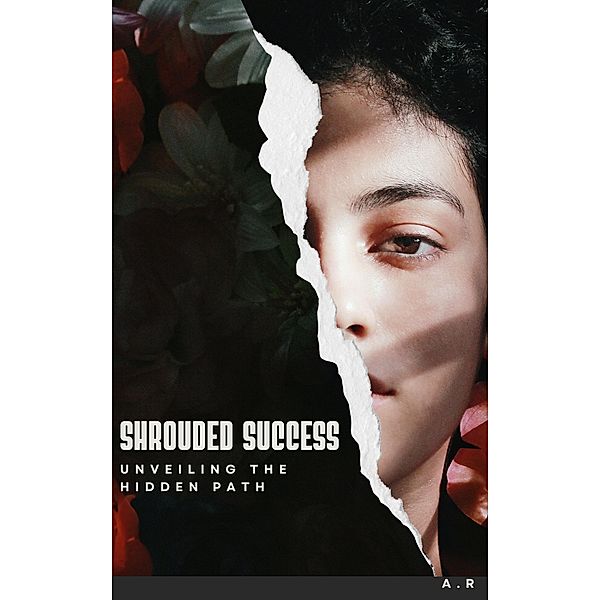 Shrouded Success: Unveiling the Hidden Path, A. R