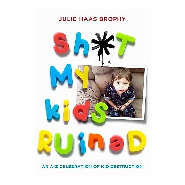 Sh*t My Kids Ruined, Julie Haas Brophy