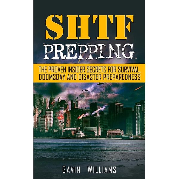SHTF Prepping: The Proven Insider Secrets For Survival, Doomsday and Disaster Preparedness, Gavin Williams