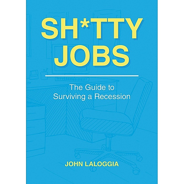 Sh*tty Jobs: The Guide to Surviving a Recession, John Laloggia