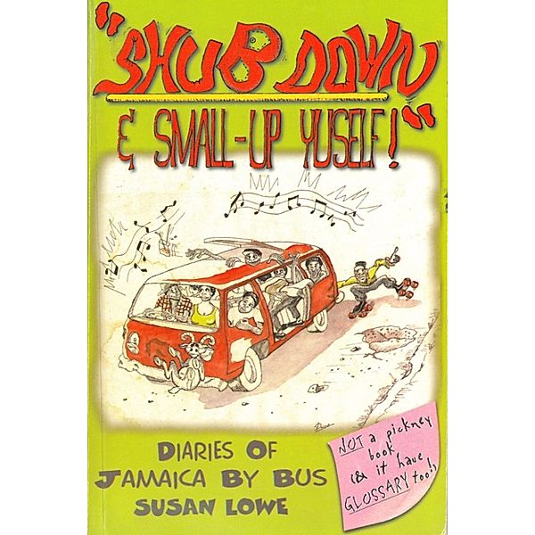 Shub Down & Small-up Yuself! Diaries of Jamaica by Bus, Susan Lowe