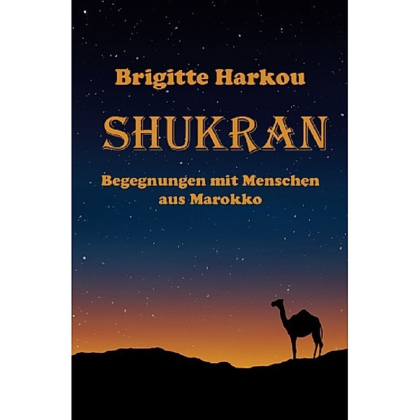 SHUKRAN   -   Begegnungen mit Menschen aus Marokko, Brigitte Harkou