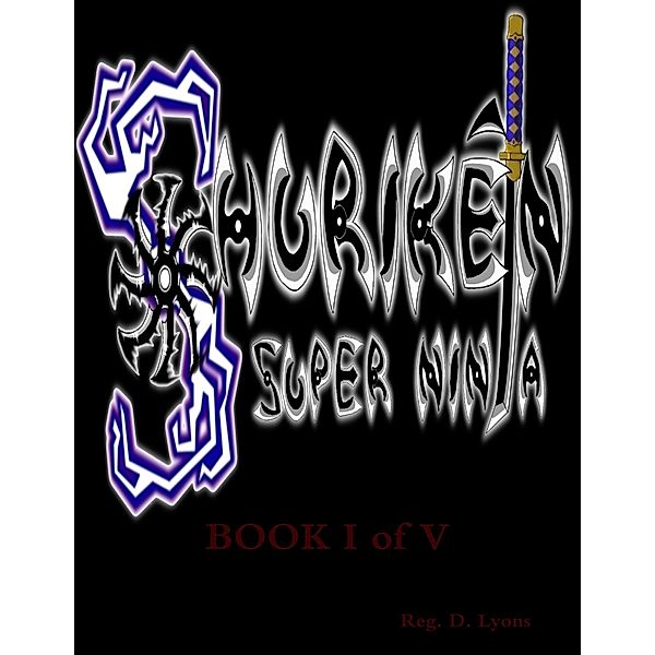 Shurik`en the 'Super Ninja' Book I of V, Reg. D. Lyons