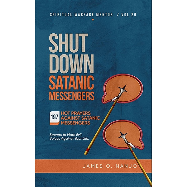 Shut Down Satanic Messengers (Spiritual Warfare Mentor, #20) / Spiritual Warfare Mentor, James Nanjo