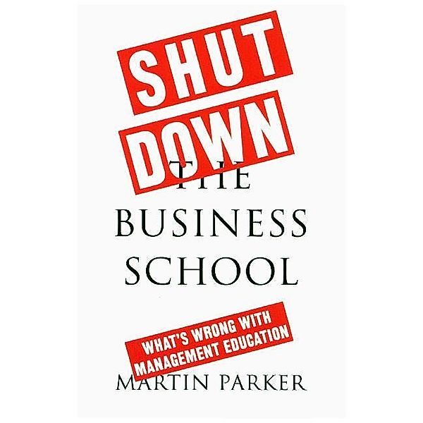 Shut Down the Business School, Martin Parker