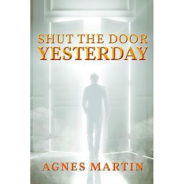 Shut the Door on Yesterday / ReadersMagnet LLC, Agnes Martin