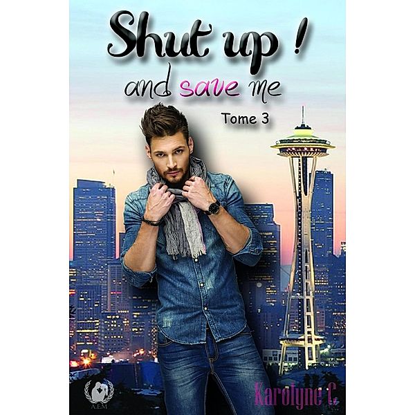 Shut up ! And save me - Tome 3, Karolyne C