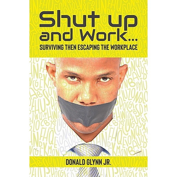 Shut Up and Work: Then Escaping the Workplace, Don Glynn