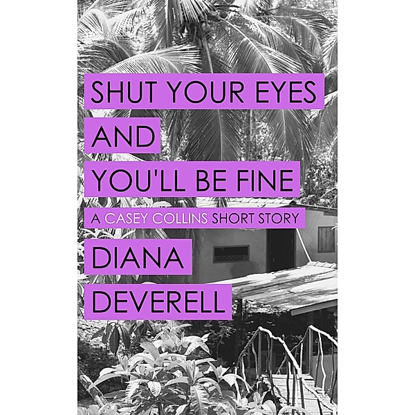 Shut Your Eyes and You'll Be Fine: A Casey Collins Short Story (Casey Collins International Thrillers) / Casey Collins International Thrillers, Diana Deverell