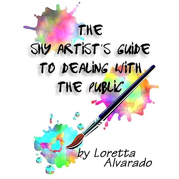 Shy Artist's Guide to Dealing with the Public, Loretta Alvarado