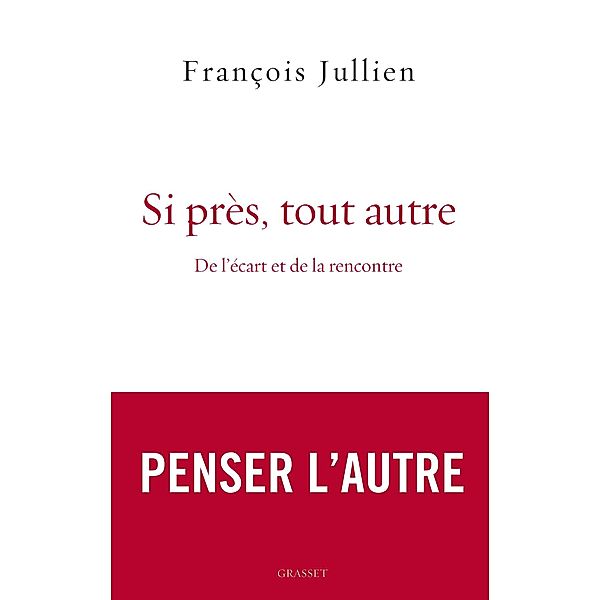 Si près, tout autre / essai français, François Jullien