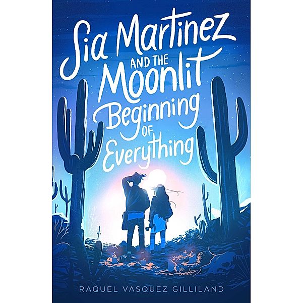 Sia Martinez and the Moonlit Beginning of Everything, Raquel Vasquez Gilliland